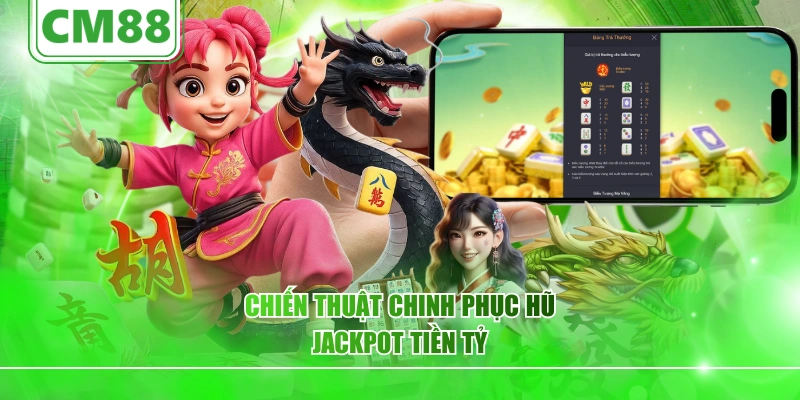Chiến thuật chinh phục hũ Jackpot tiền tỷ